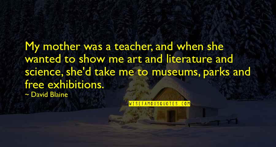 She Was Art Quotes By David Blaine: My mother was a teacher, and when she She Was Art Quotes By David Blaine: My mother was a teacher, and when she