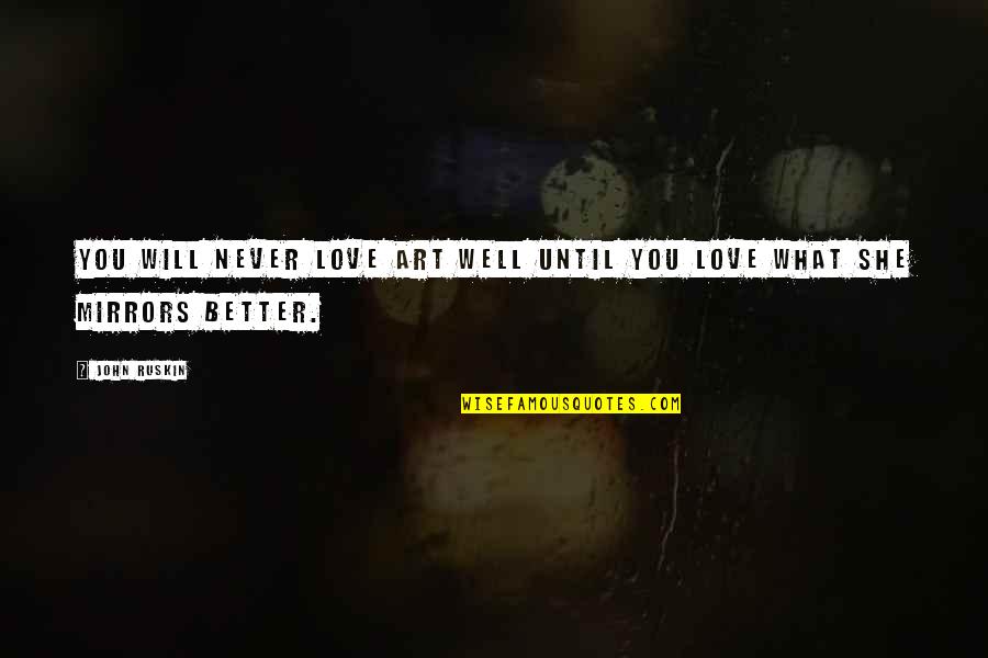 She Was Art Quotes By John Ruskin: You will never love art well until you
