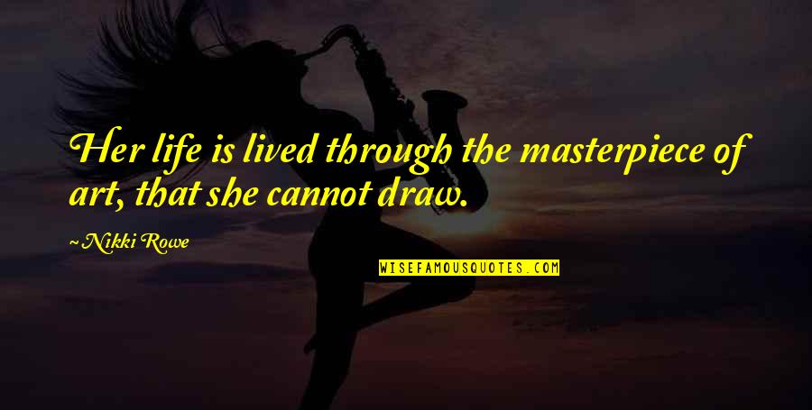 She Was Art Quotes By Nikki Rowe: Her life is lived through the masterpiece of