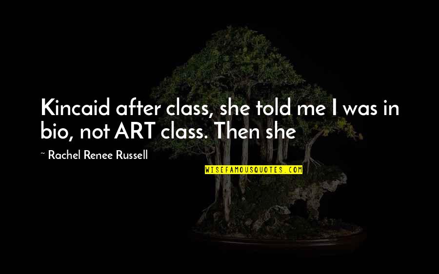 She Was Art Quotes By Rachel Renee Russell: Kincaid after class, she told me I was She Was Art Quotes By Rachel Renee Russell: Kincaid after class, she told me I was