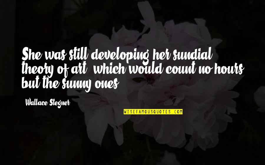 She Was Art Quotes By Wallace Stegner: She was still developing her sundial theory of She Was Art Quotes By Wallace Stegner: She was still developing her sundial theory of