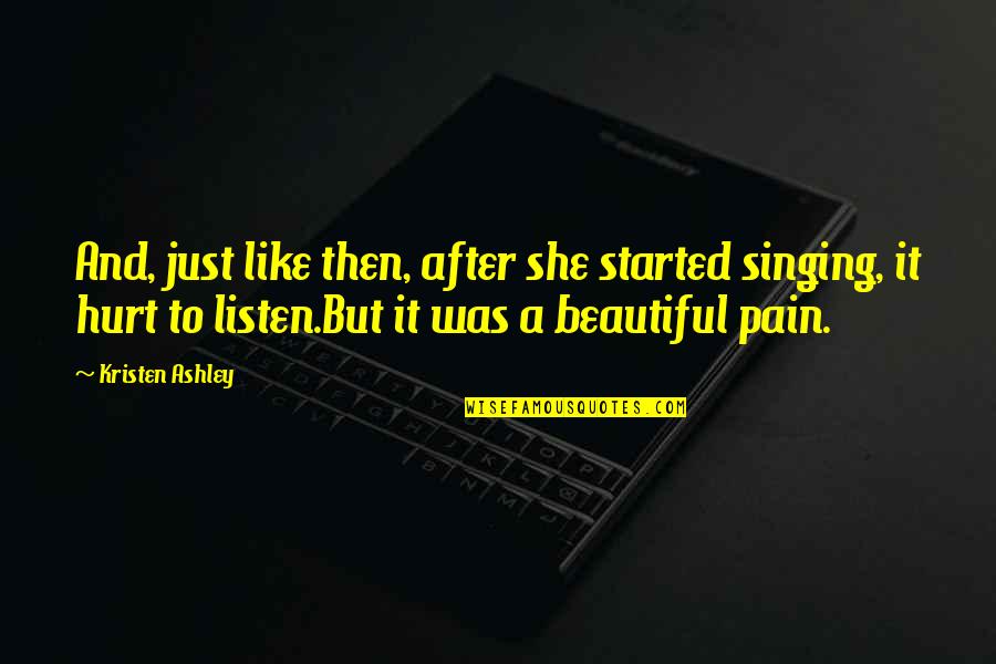 She Was Beautiful But Not Like Quotes By Kristen Ashley: And, just like then, after she started singing,