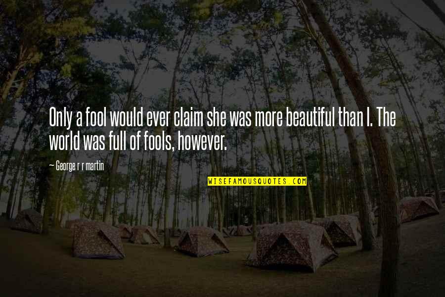 She Was Beautiful Quotes By George R R Martin: Only a fool would ever claim she was