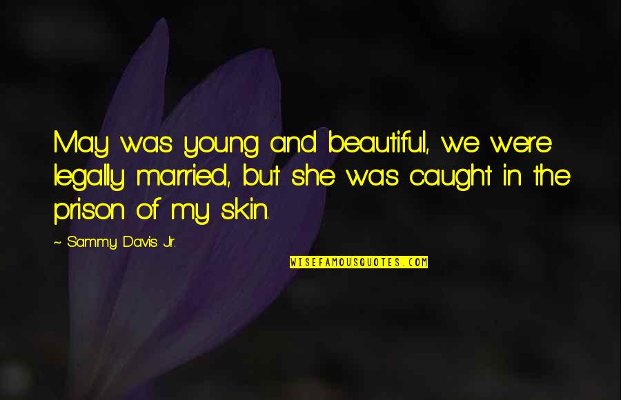 She Was Beautiful Quotes By Sammy Davis Jr.: May was young and beautiful, we were legally