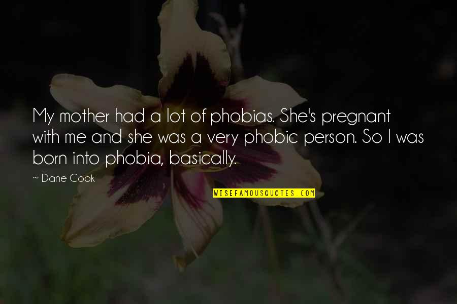 She Was Born With Quotes By Dane Cook: My mother had a lot of phobias. She's She Was Born With Quotes By Dane Cook: My mother had a lot of phobias. She's