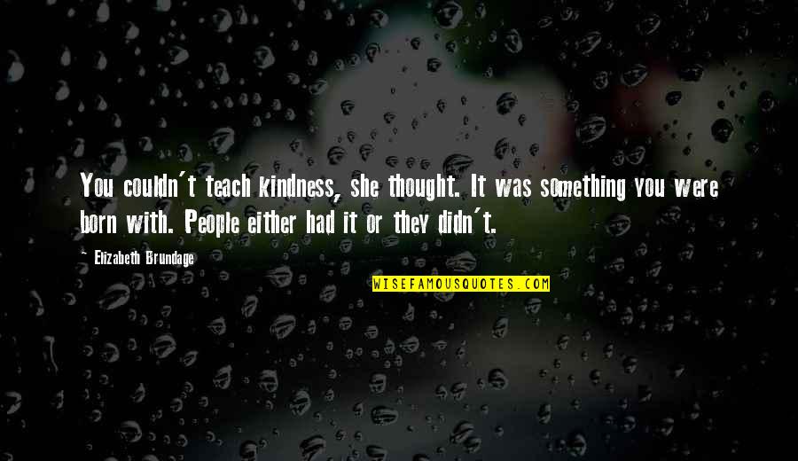 She Was Born With Quotes By Elizabeth Brundage: You couldn't teach kindness, she thought. It was