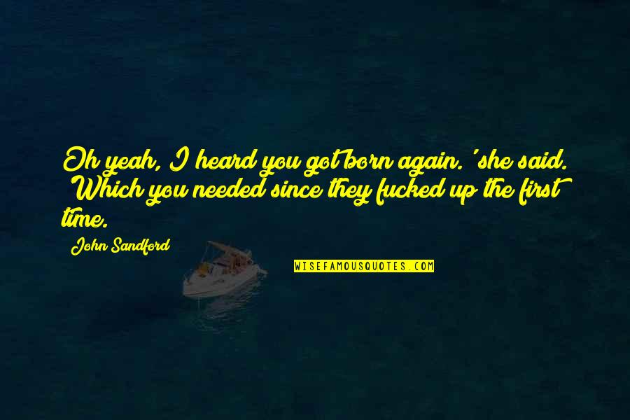 She Was Born With Quotes By John Sandford: Oh yeah, I heard you got born again.' She Was Born With Quotes By John Sandford: Oh yeah, I heard you got born again.'