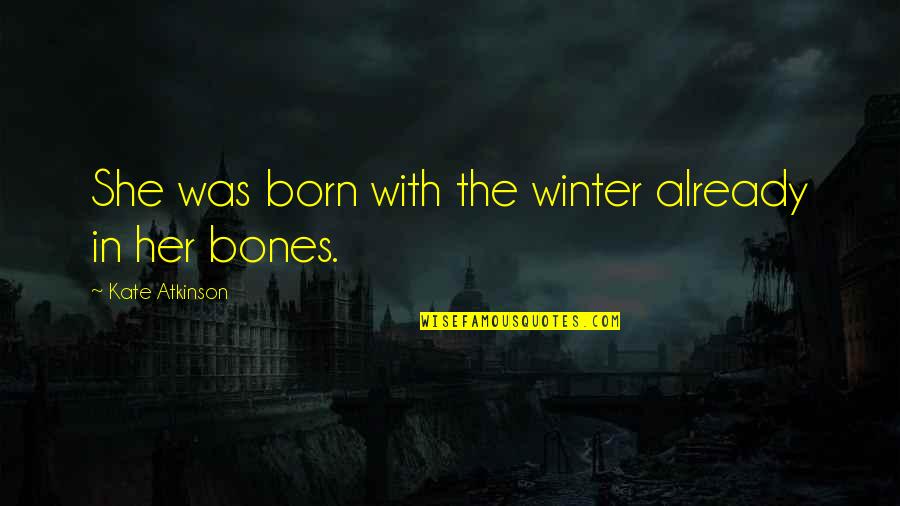 She Was Born With Quotes By Kate Atkinson: She was born with the winter already in She Was Born With Quotes By Kate Atkinson: She was born with the winter already in