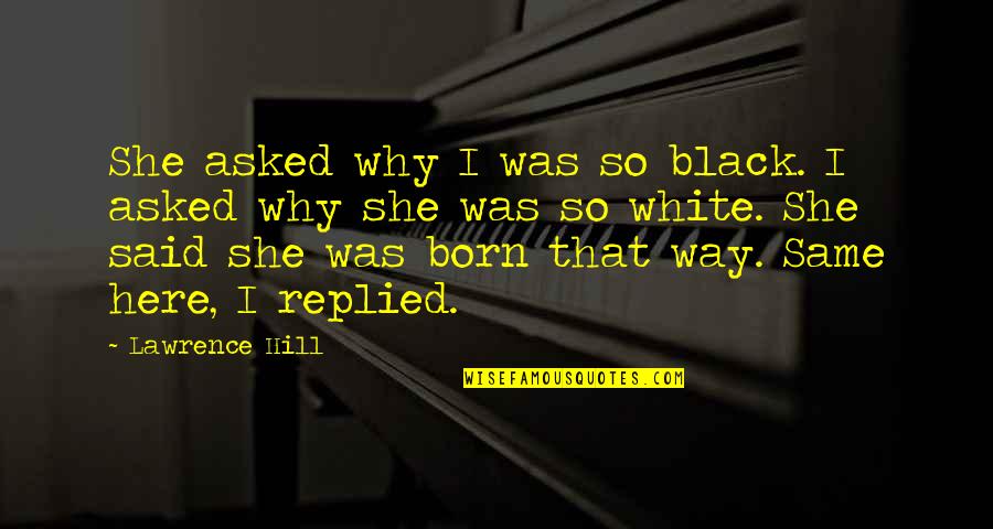 She Was Born With Quotes By Lawrence Hill: She asked why I was so black. I She Was Born With Quotes By Lawrence Hill: She asked why I was so black. I