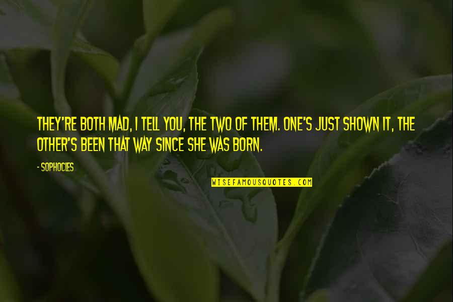 She Was Born With Quotes By Sophocles: They're both mad, I tell you, the two She Was Born With Quotes By Sophocles: They're both mad, I tell you, the two