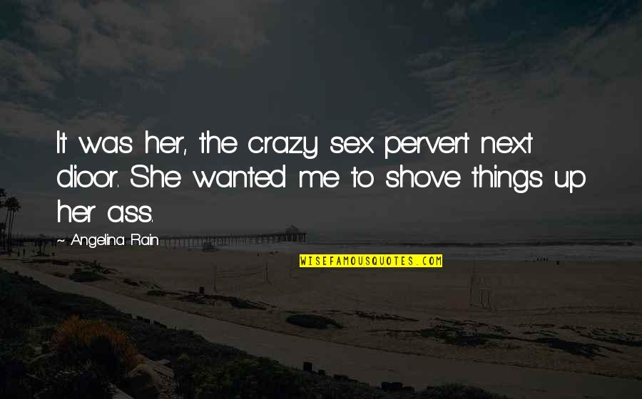 She Was Crazy Quotes By Angelina Rain: It was her, the crazy sex pervert next