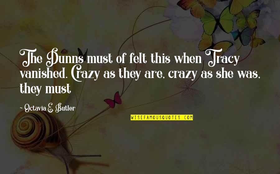 She Was Crazy Quotes By Octavia E. Butler: The Dunns must of felt this when Tracy