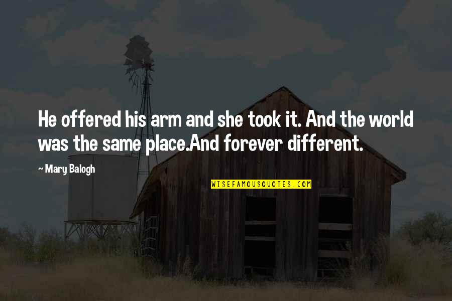 She Was Different Quotes By Mary Balogh: He offered his arm and she took it.