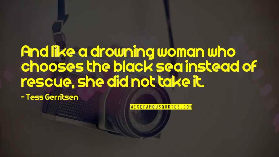 She Was Drowning Quotes By Tess Gerritsen: And like a drowning woman who chooses the She Was Drowning Quotes By Tess Gerritsen: And like a drowning woman who chooses the