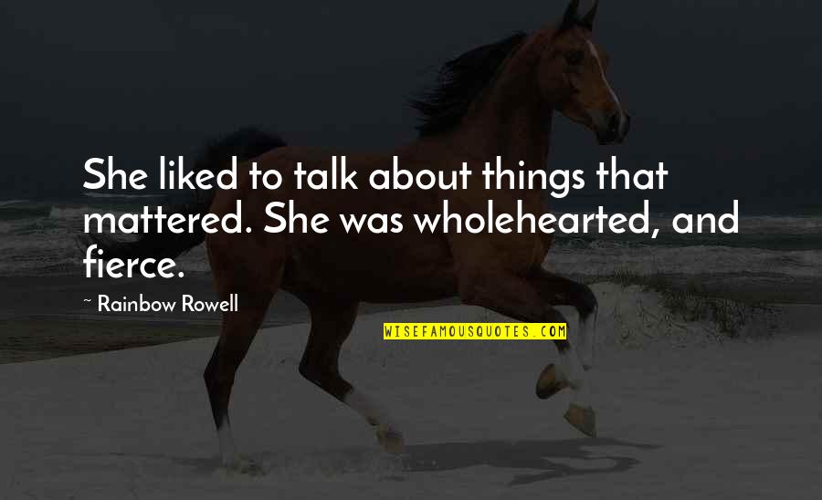 She Was Fierce Quotes By Rainbow Rowell: She liked to talk about things that mattered.