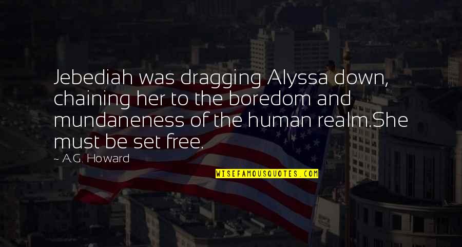 She Was Free Quotes By A.G. Howard: Jebediah was dragging Alyssa down, chaining her to She Was Free Quotes By A.G. Howard: Jebediah was dragging Alyssa down, chaining her to