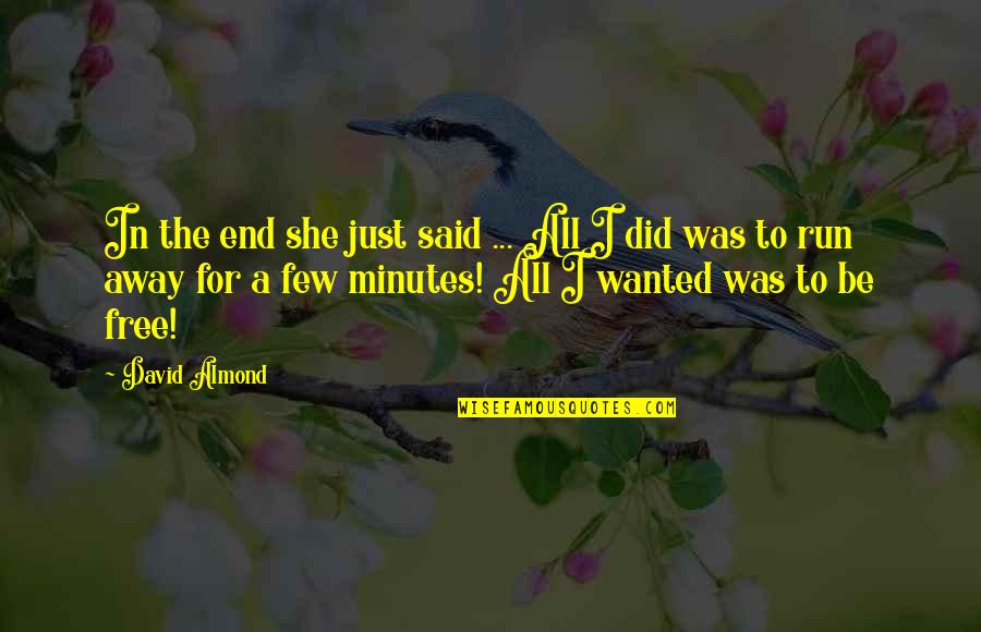 She Was Free Quotes By David Almond: In the end she just said ... All She Was Free Quotes By David Almond: In the end she just said ... All