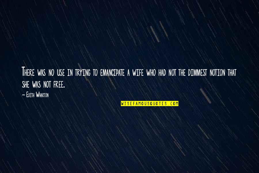 She Was Free Quotes By Edith Wharton: There was no use in trying to emancipate She Was Free Quotes By Edith Wharton: There was no use in trying to emancipate