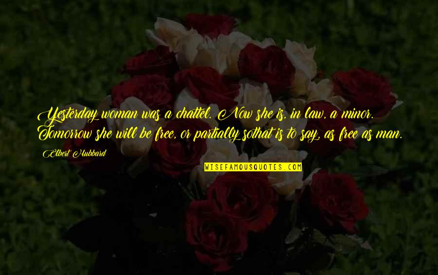 She Was Free Quotes By Elbert Hubbard: Yesterday woman was a chattel. Now she is, She Was Free Quotes By Elbert Hubbard: Yesterday woman was a chattel. Now she is,