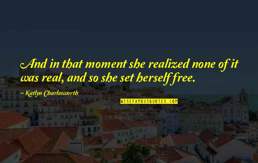 She Was Free Quotes By Katlyn Charlesworth: And in that moment she realized none of