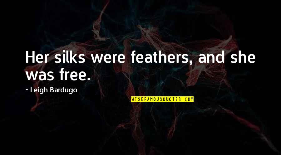She Was Free Quotes By Leigh Bardugo: Her silks were feathers, and she was free.