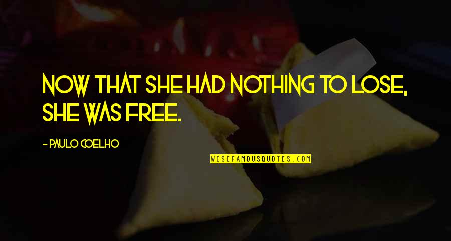 She Was Free Quotes By Paulo Coelho: Now that she had nothing to lose, she