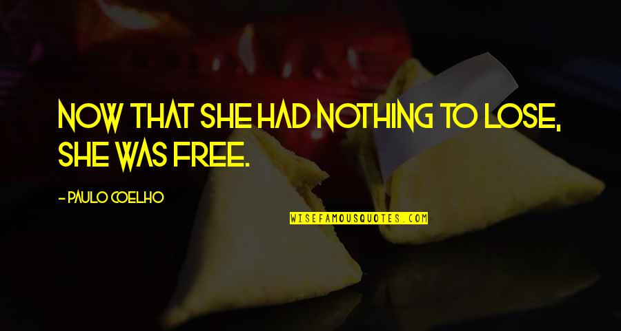 She Was Free Quotes By Paulo Coelho: Now that she had nothing to lose, she She Was Free Quotes By Paulo Coelho: Now that she had nothing to lose, she