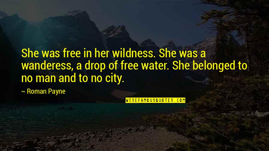 She Was Free Quotes By Roman Payne: She was free in her wildness. She was She Was Free Quotes By Roman Payne: She was free in her wildness. She was