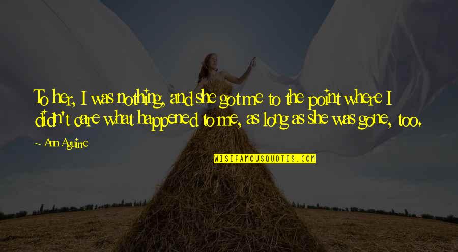 She Was Gone Quotes By Ann Aguirre: To her, I was nothing, and she got
