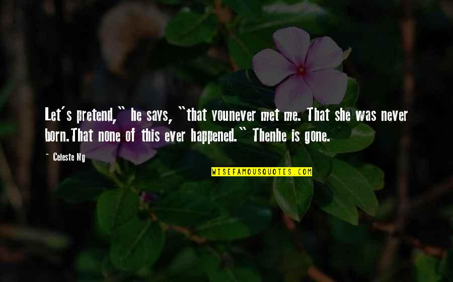 She Was Gone Quotes By Celeste Ng: Let's pretend," he says, "that younever met me.