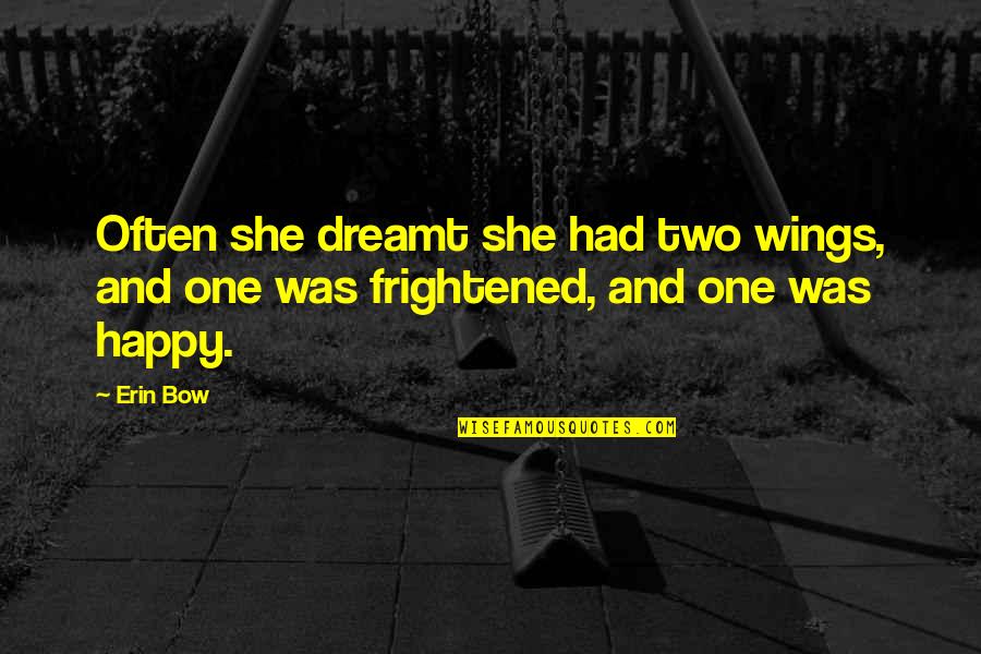 She Was Happy Quotes By Erin Bow: Often she dreamt she had two wings, and