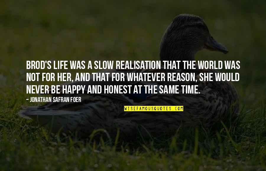 She Was Happy Quotes By Jonathan Safran Foer: Brod's life was a slow realisation that the She Was Happy Quotes By Jonathan Safran Foer: Brod's life was a slow realisation that the
