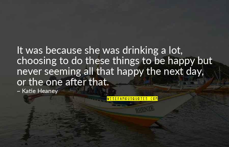 She Was Happy Quotes By Katie Heaney: It was because she was drinking a lot,