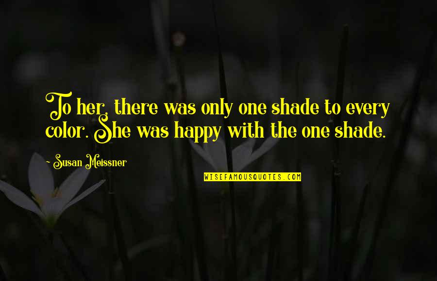 She Was Happy Quotes By Susan Meissner: To her, there was only one shade to