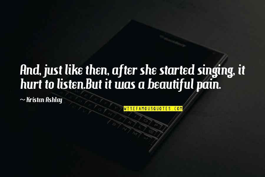 She Was Hurt Quotes By Kristen Ashley: And, just like then, after she started singing, She Was Hurt Quotes By Kristen Ashley: And, just like then, after she started singing,