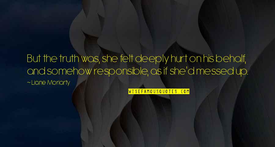 She Was Hurt Quotes By Liane Moriarty: But the truth was, she felt deeply hurt She Was Hurt Quotes By Liane Moriarty: But the truth was, she felt deeply hurt