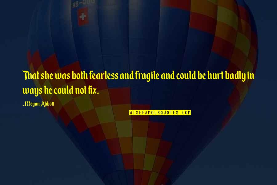 She Was Hurt Quotes By Megan Abbott: That she was both fearless and fragile and She Was Hurt Quotes By Megan Abbott: That she was both fearless and fragile and