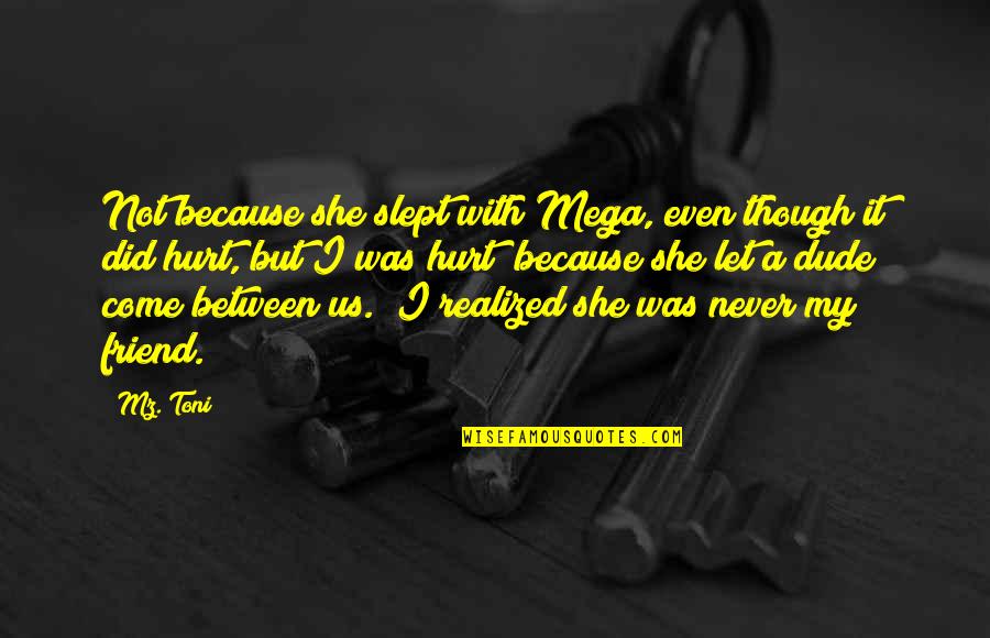 She Was Hurt Quotes By Mz. Toni: Not because she slept with Mega, even though She Was Hurt Quotes By Mz. Toni: Not because she slept with Mega, even though