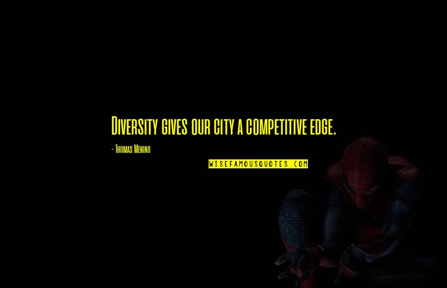 She Was Like A Drug Quotes By Thomas Menino: Diversity gives our city a competitive edge. She Was Like A Drug Quotes By Thomas Menino: Diversity gives our city a competitive edge.