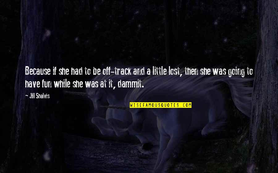 She Was Lost Quotes By Jill Shalvis: Because if she had to be off-track and She Was Lost Quotes By Jill Shalvis: Because if she had to be off-track and