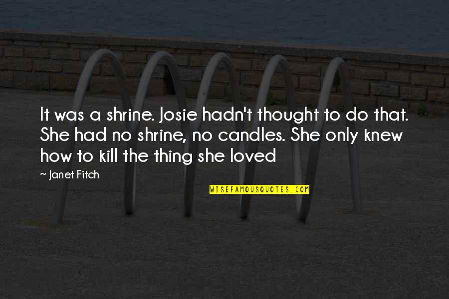 She Was Loved Quotes By Janet Fitch: It was a shrine. Josie hadn't thought to