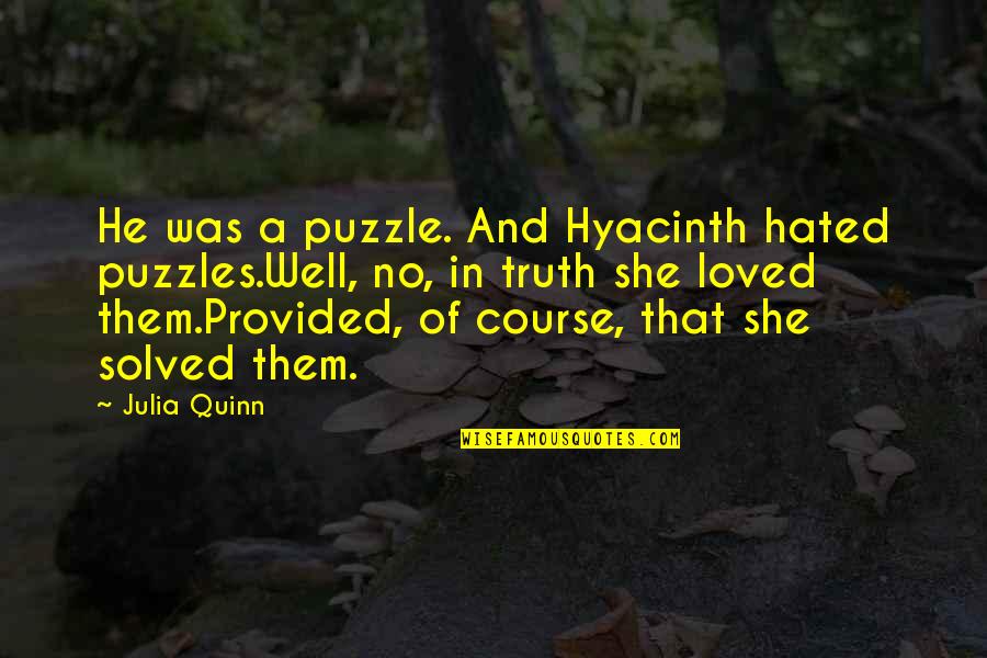 She Was Loved Quotes By Julia Quinn: He was a puzzle. And Hyacinth hated puzzles.Well,