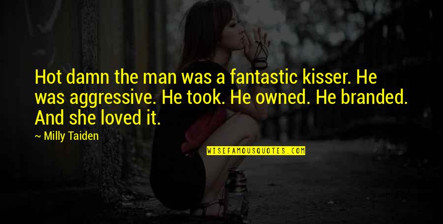 She Was Loved Quotes By Milly Taiden: Hot damn the man was a fantastic kisser.