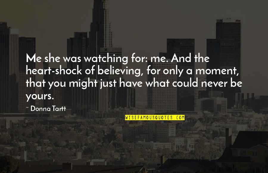 She Was Never Yours Quotes By Donna Tartt: Me she was watching for: me. And the She Was Never Yours Quotes By Donna Tartt: Me she was watching for: me. And the