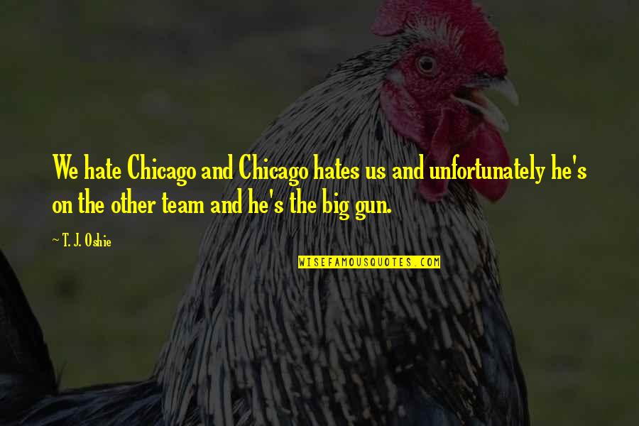 She Was Never Yours Quotes By T. J. Oshie: We hate Chicago and Chicago hates us and