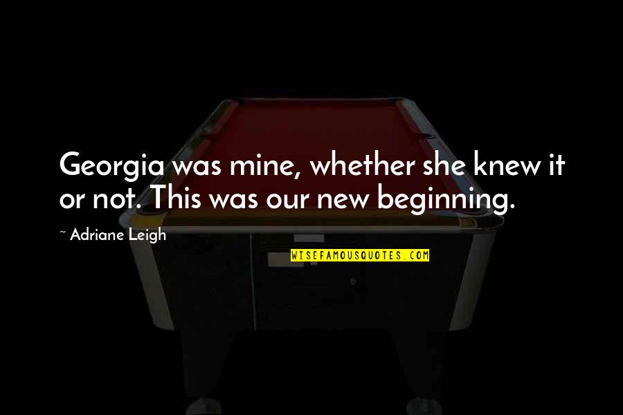 She Was Not Mine Quotes By Adriane Leigh: Georgia was mine, whether she knew it or