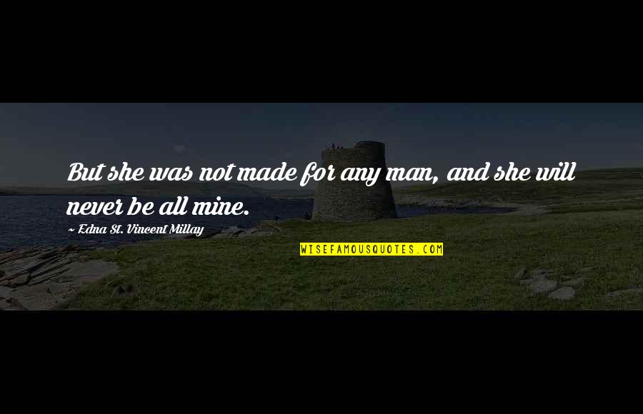 She Was Not Mine Quotes By Edna St. Vincent Millay: But she was not made for any man,