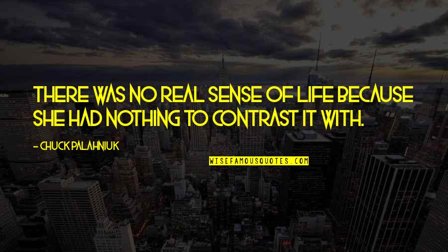 She Was Real Quotes By Chuck Palahniuk: There was no real sense of life because