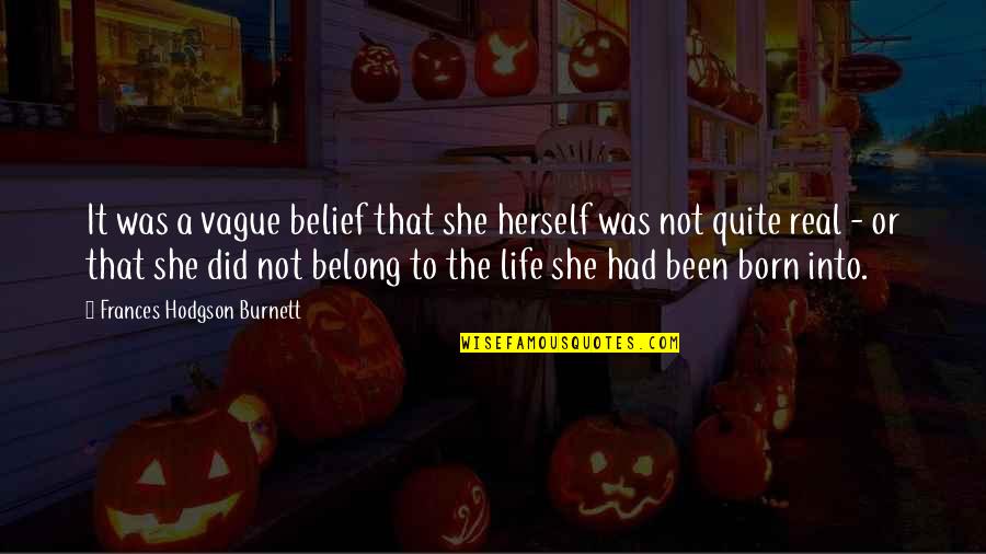 She Was Real Quotes By Frances Hodgson Burnett: It was a vague belief that she herself She Was Real Quotes By Frances Hodgson Burnett: It was a vague belief that she herself