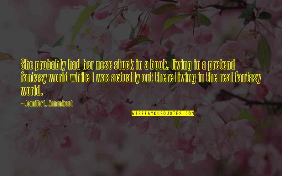 She Was Real Quotes By Jennifer L. Armentrout: She probably had her nose stuck in a She Was Real Quotes By Jennifer L. Armentrout: She probably had her nose stuck in a